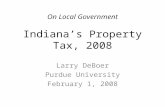 On Local Government Indiana’s Property Tax, 2008 Larry DeBoer Purdue University February 1, 2008.