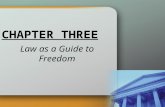 CHAPTER THREE Law as a Guide to Freedom. Freedom, responsibility and law go hand-in-hand in the moral life Look to the Law.