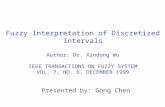Fuzzy Interpretation of Discretized Intervals Author: Dr. Xindong Wu IEEE TRANSACTIONS ON FUZZY SYSTEM VOL. 7, NO. 6, DECEMBER 1999 Presented by: Gong.