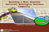 A Roadmap to Business Resiliency Start Here You have arrived! Building a More Disaster Resilient Washington Business Community Washington State Emergency.