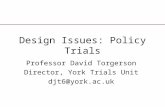Design Issues: Policy Trials Professor David Torgerson Director, York Trials Unit djt6@york.ac.uk.