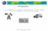 Lecture 9 MGMT 7730 - © 2011 Houman Younessi Oligopoly An oligopoly is a market structure with a small number of firms together controlling the market.