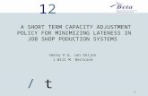 1212 / t 1 A SHORT TERM CAPACITY ADJUSTMENT POLICY FOR MINIMIZING LATENESS IN JOB SHOP PODUCTION SYSTEMS Henny P.G. van Ooijen J.Will M. Bertrand.
