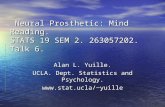 Alan L. Yuille. UCLA. Dept. Statistics and Psychology. yuille Neural Prosthetic: Mind Reading. STATS 19 SEM 2. 263057202. Talk 6. Neural.