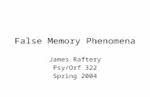 False Memory Phenomena James Raftery Psy/Orf 322 Spring 2004.