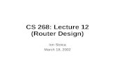 CS 268: Lecture 12 (Router Design) Ion Stoica March 18, 2002.