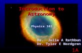 1A Introduction to Astronomy Physics 103 Dr. Julie A Rathbun Dr. Tyler E Nordgren.