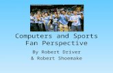 Computers and Sports Fan Perspective By Robert Driver & Robert Shoemake.