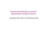 Modul Metodologia cercetarii Specialitate Farmacie clinica COORDONATOR CURS: SL DR VERONICA BILD.