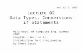 Lecture 02 Data Types, Conversions if Statements METU Dept. of Computer Eng. Summer 2002 Ceng230 - Section 01 Introduction To C Programming by Ahmet Sacan.