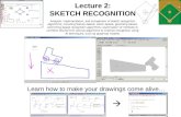 Learn how to make your drawings come alive…  Lecture 2: SKETCH RECOGNITION Analysis, implementation, and comparison of sketch recognition algorithms,