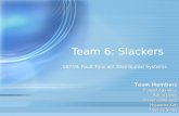 Team 6: Slackers 18749: Fault Tolerant Distributed Systems Team Members Puneet Aggarwal Karim Jamal Steven Lawrance Hyunwoo Kim Tanmay Sinha.