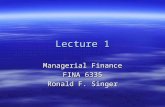 Lecture 1 Managerial Finance FINA 6335 Ronald F. Singer.