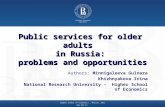 Public services for older adults in Russia: problems and opportunities Authors: Minnigaleeva Gulnara Khizhnyakova Irina National Research University -