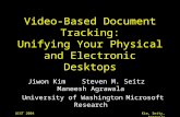 UIST 2004Kim, Seitz, Agrawala Video-Based Document Tracking: Unifying Your Physical and Electronic Desktops Jiwon KimSteven M. SeitzManeesh Agrawala University.