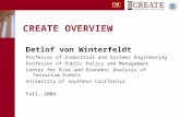 CREATE OVERVIEW Detlof von Winterfeldt Professor of Industrial and Systems Engineering Professor of Public Policy and Management Center for Risk and Economic.