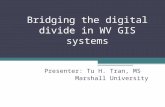 Bridging the digital divide in WV GIS systems Presenter: Tu H. Tran, MS Marshall University.
