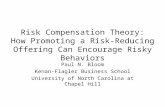 Risk Compensation Theory: How Promoting a Risk-Reducing Offering Can Encourage Risky Behaviors Paul N. Bloom Kenan-Flagler Business School University of.