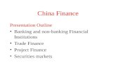 China Finance Presentation Outline Banking and non-banking Financial Institutions Trade Finance Project Finance Securities markets.