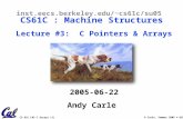 CS 61C L03 C Arrays (1) A Carle, Summer 2005 © UCB inst.eecs.berkeley.edu/~cs61c/su05 CS61C : Machine Structures Lecture #3: C Pointers & Arrays 2005-06-22.