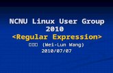 NCNU Linux User Group 2010 NCNU Linux User Group 2010 王惟綸 (Wei-Lun Wang) 2010/07/07.