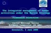 The integrated management of human activities under the Marine Strategy Framework Directive Carlos Berrozpe Garcia European Commission (DG ENV) Greenwich,