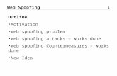 Web Spoofing 1 Outline Motivation Web spoofing problem Web spoofing attacks â€“ works done Web spoofing Countermeasures â€“ works done New Idea