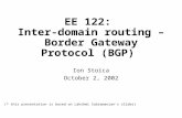 Ion Stoica October 2, 2002 (* this presentation is based on Lakshmi Subramanian’s slides) EE 122: Inter-domain routing – Border Gateway Protocol (BGP)