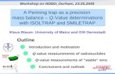 A Penning trap as a precision mass balance – Q-Value determinations with ISOLTRAP and SMILETRAP Outline Workshop on NDBD, Durham, 23.05.2005 Klaus Blaum: