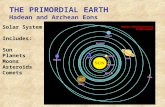 THE PRIMORDIAL EARTH Hadean and Archean Eons Solar System Includes: Sun Planets Moons Asteroids Comets.