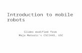 Introduction to mobile robots Slides modified from Maja Mataric’s CSCI445, USC.