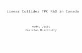 Linear Collider TPC R&D in Canada Madhu Dixit Carleton University.