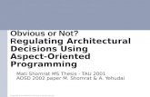 Regulating Architectual Decisions using AspectJ1 Obvious or Not? Regulating Architectural Decisions Using Aspect-Oriented Programming Mati Shomrat MS Thesis.