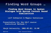 2002-05-02 1Växjö: Statistical Methods I Finding Word Groups … Finding Word Groups in Spoken Dialogue with Narrow Context Based Similarities Leif Grönqvist.