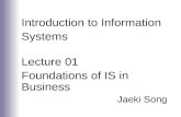 Introduction to Information Systems Lecture 01 Foundations of IS in Business Jaeki Song.