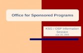 Office for Sponsored Programs KSG / OSP Information Session July 28, 2005.