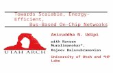 Towards Scalable, Energy-Efficient, Bus-Based On-Chip Networks Aniruddha N. Udipi with Naveen Muralimanohar*, Rajeev Balasubramonian University of Utah.