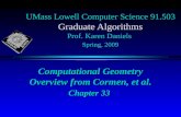 UMass Lowell Computer Science 91.503 Graduate Algorithms Prof. Karen Daniels Spring, 2009 Computational Geometry Overview from Cormen, et al. Chapter 33.