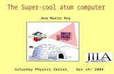 Ana Maria Rey Saturday Physics Series, Nov 14/ 2009.