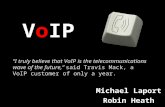 VoIP Michael Laport Robin Heath “I truly believe that VoIP is the telecommunications wave of the future,” said Travis Mack, a VoIP customer of only a year.