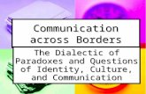 Communication across Borders The Dialectic of Paradoxes and Questions of Identity, Culture, and Communication.