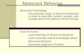 Abnormal Behavior Abnormal Psychology The scientific study of abnormal behavior in order to describe, predict, explain, and change abnormal patterns of.