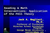 1 Reading & Math Interventions: Application of the PASS Theory Jack A. Naglieri, Ph.D. Professor of Psychology Director School Psychology Program, George.