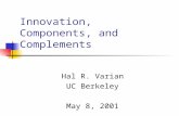 Innovation, Components, and Complements Hal R. Varian UC Berkeley May 8, 2001.