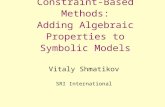 Vitaly Shmatikov SRI International Constraint-Based Methods: Adding Algebraic Properties to Symbolic Models.