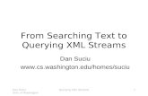 Dan Suciu Univ. of Washington Querying XML Streams1 From Searching Text to Querying XML Streams Dan Suciu .