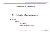 Copyright © 2004, Dr. Guimaraes OODBMS & ORDBMS Class Will Start Momentarily… Dr. Mario Guimaraes.