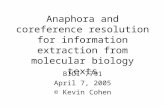 Anaphora and coreference resolution for information extraction from molecular biology texts BIOI 7791 April 7, 2005 © Kevin Cohen.