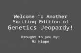 Welcome To Another Exciting Edition of Genetics Jeopardy! Brought to you by: Mr Hippe.