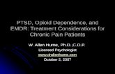 PTSD, Opioid Dependence, and EMDR: Treatment Considerations for Chronic Pain Patients W. Allen Hume, Ph.D.,C.D.P. Licensed Psychologist .